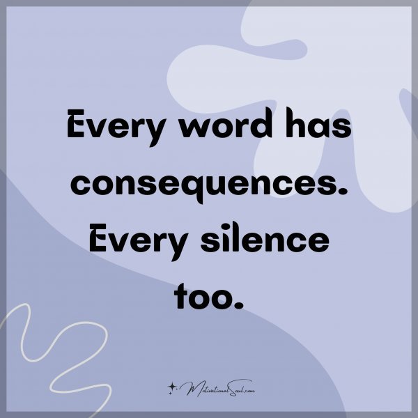 Quote Every Word Has Consequences Every Silence Too Motivational Soul