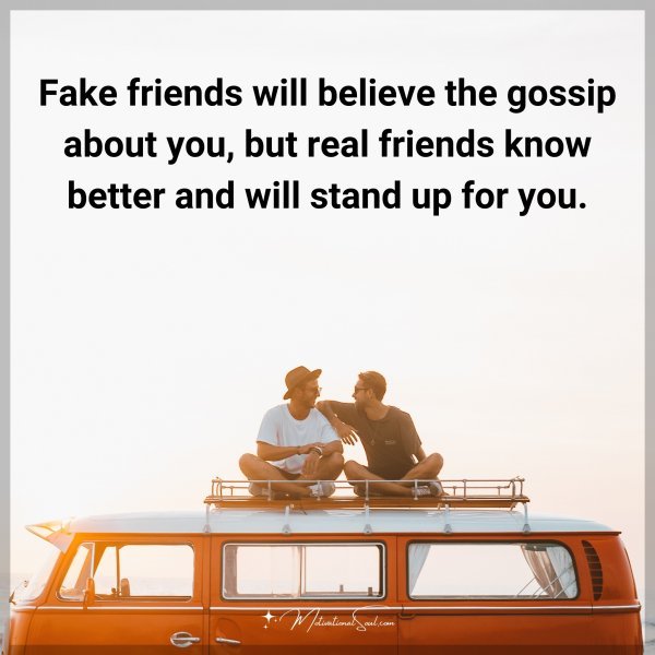 Quote Fake friends will believe the gossip about you, but real friends