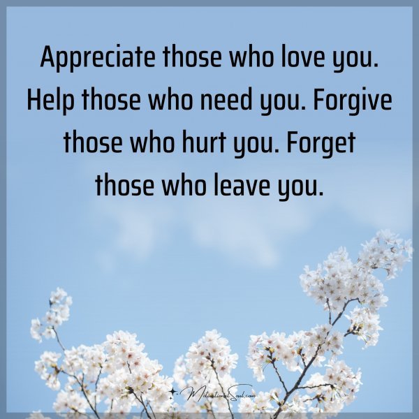 Appreciate those who love you. Help those who need you. Forgive those who hurt you. Forget those who leave you. Type 'Yes' if you agree.