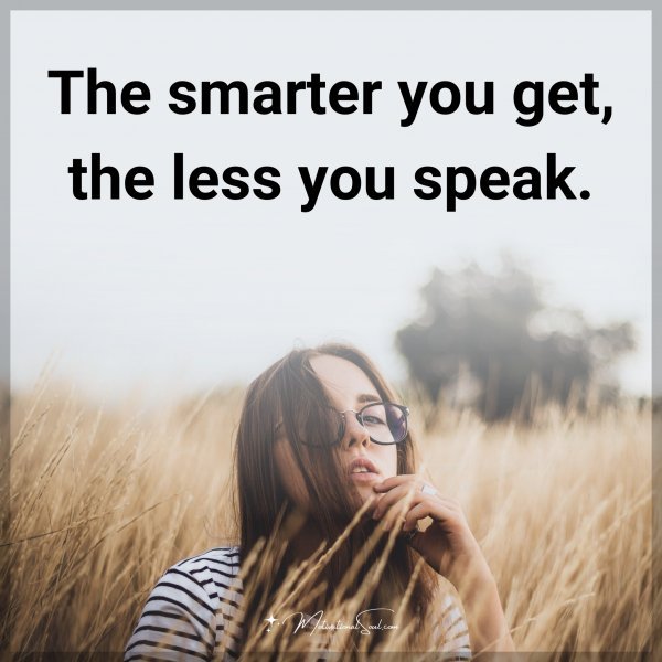 Quote The smarter you get, the less you speak. Type "Yes" if you Motivational Soul
