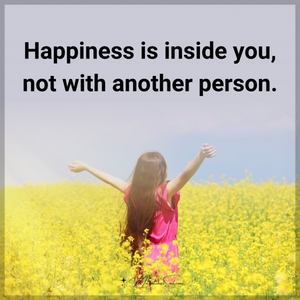 Quote: Happiness is inside you, not with another person. - Motivational ...