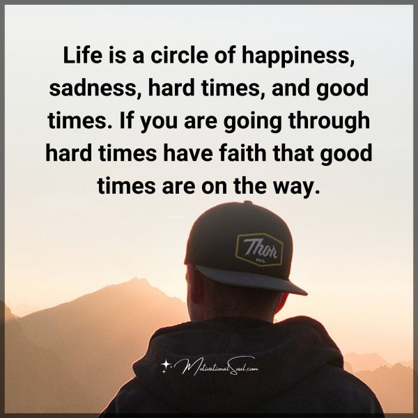 Quote: Life is a circle of happiness, sadness, hard times ...