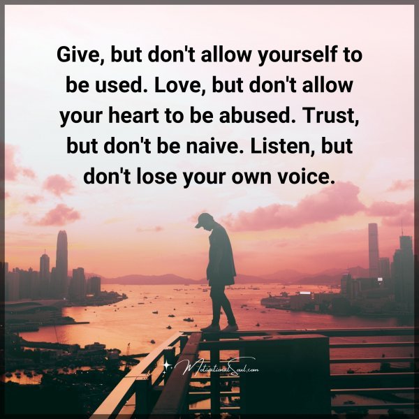 Quote: Give, But Don't Allow Yourself To Be Used. Love, But 