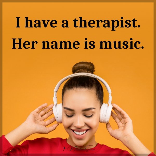 Quote: I have a therapist. Her name is music. - Motivational Soul