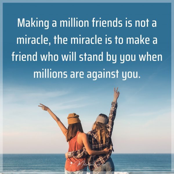 Quote: Making a million friends is not a miracle, the miracle is to ...