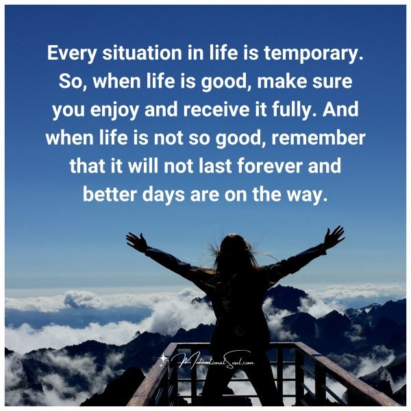 Quote: Every Situation In Life Is Temporary. So, When Life Is 