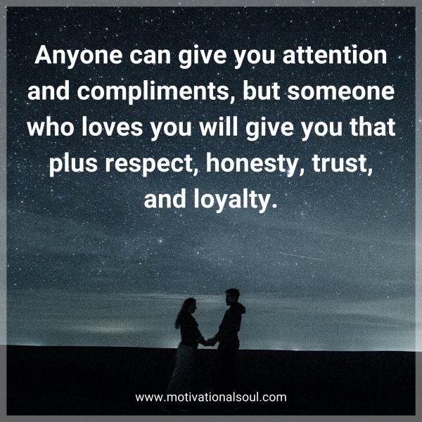 Anyone can give you attention and compliments