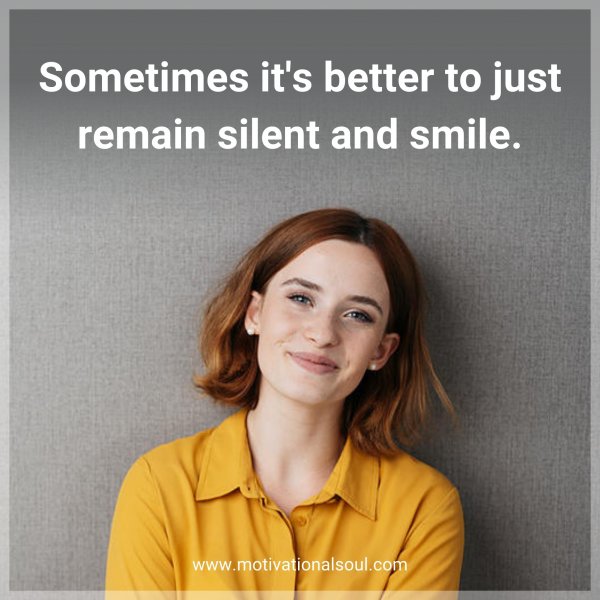 Sometimes it's better to just remain silent and smile.