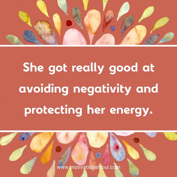 She got really good at avoiding negativity and protecting her energy.