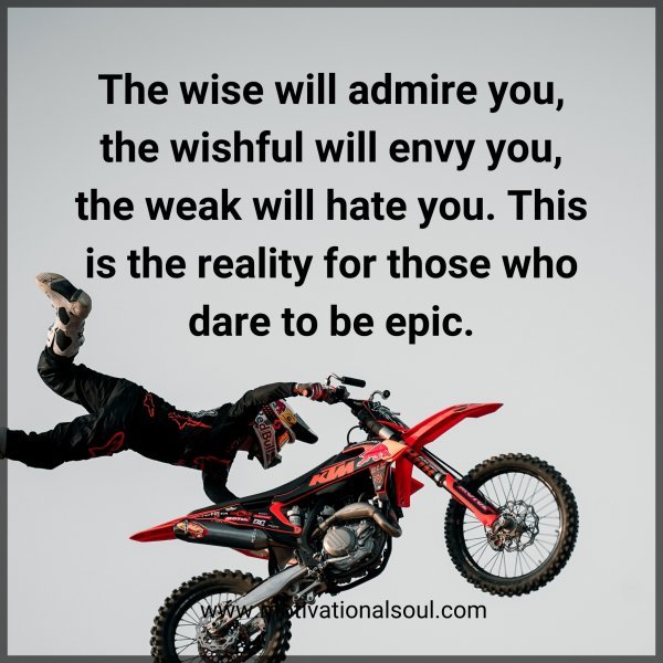 The wise will admire you
