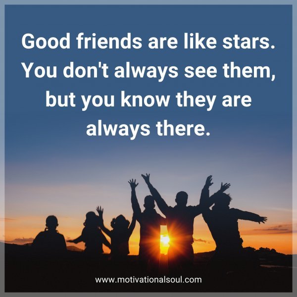 Good friends are like stars. You don't always see them