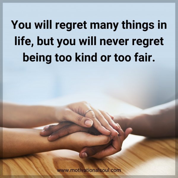 You will regret many things in life