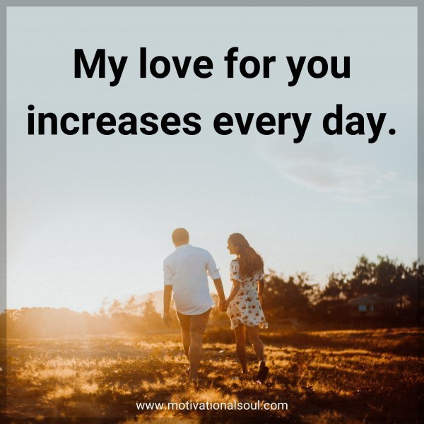 Quote: My love for you increases every day. - Motivational Soul