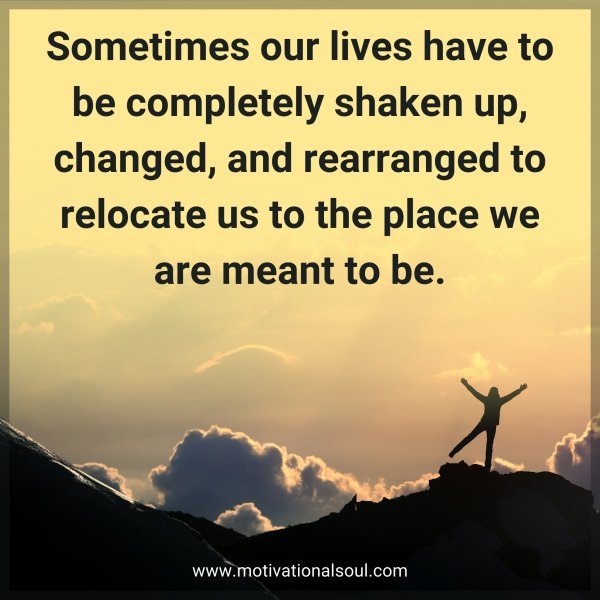 Quote: Sometimes our lives have to be completely shaken up ...
