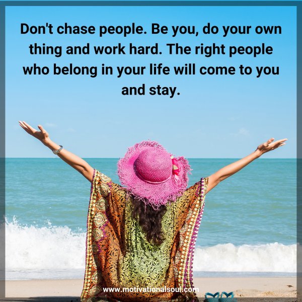 Don't chase people. Be
