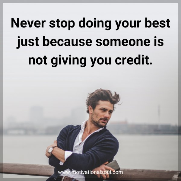 Never stop doing your best just because someone is not giving you credit.