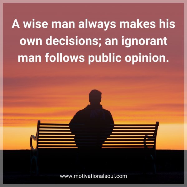 A wise man always makes his own decisions; an ignorant man follows public opinion.