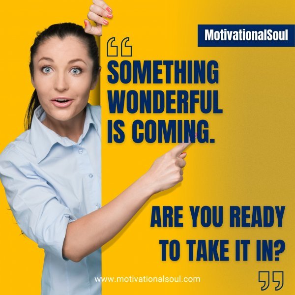 Something wonderful is coming. Are you ready to take it in?