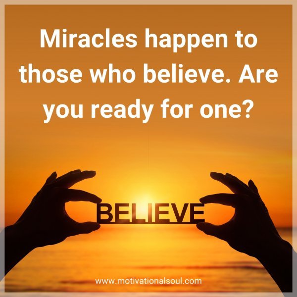 Miracles happen to those who believe. Are you ready for one?