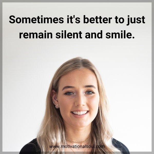 Sometimes it's better to just remain silent and smile.