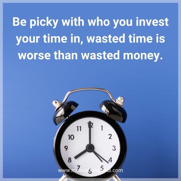 Be picky with who you invest your time in