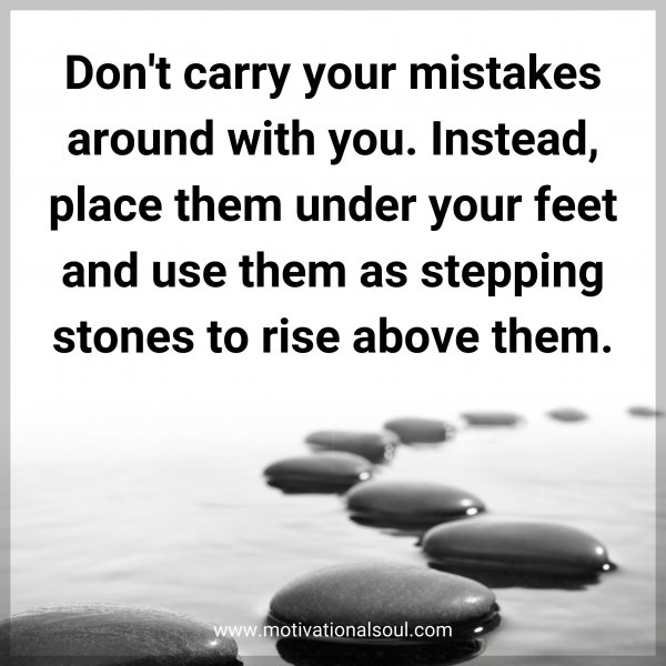 Don't carry your mistakes around with you. Instead