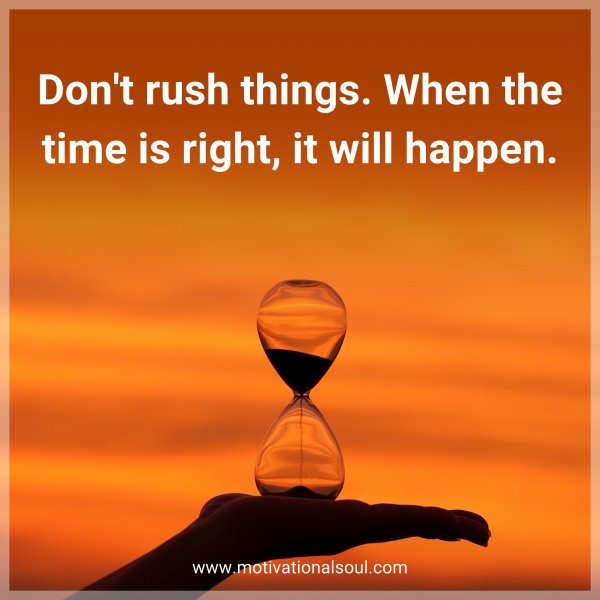 Don't rush things. When the time is right