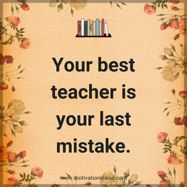 Quote: Your Best Teacher Is Your Last Mistake. - Motivational Soul