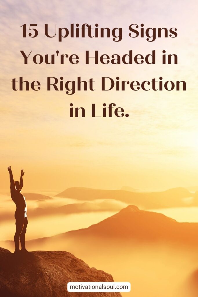 15 Uplifting Signs You’re Headed in the Right Direction in Life